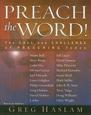 Preach the Word!: The Call and Challenge of Preaching Today by Greg Haslam