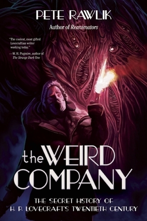 The Weird Company: The Secret History of H.P. Lovecraft's Twentieth Century by Pete Rawlik