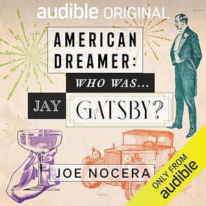 American Dreamer: Who Was Jay Gatsby? by Joe Nocera