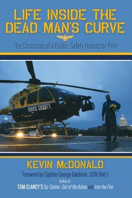Life Inside the Dead Man's Curve: The Chronicles of a Public-Safety Helicopter Pilot by Kevin McDonald