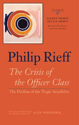 Sacred Order/Social Order: The Crisis of the Officer Class: The Decline of the Tragic Sensibility by Philip Rieff