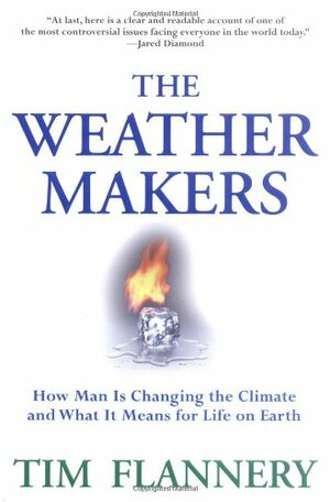 The Weather Makers: How Man Is Changing the Climate and What It Means for Life on Earth by Tim Flannery