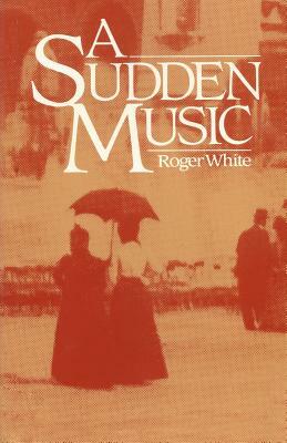 A Sudden Music by Roger White