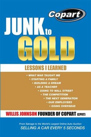 Junk to Gold: From Salvage to the World's Largest Online Auto Auction by Willis Johnson