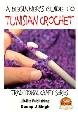 A Beginner's Guide to Tunisian Crochet by Dueep J. Singh, John Davidson