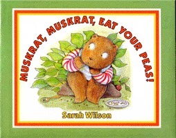 Muskrat, Muskrat, Eat Your Peas! by Sarah Elizabeth Wilson