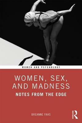 Women, Sex, and Madness: Notes from the Edge by Breanne Fahs