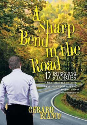 A Sharp Bend in the Road: 17 Intriguing Stories by Gerard Bianco