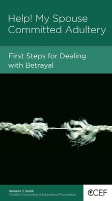 Help! My Spouse Committed Adultery: First Steps for Dealing with Betrayal by Winston T. Smith