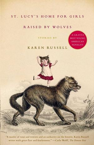 St. Lucy's Home for Girls Raised by Wolves by Karen Russell