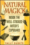 Natural Magick: Inside the Well-Stocked Witch's Cupboard by Sally Dubats