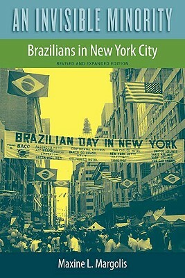An Invisible Minority: Brazilians in New York City by Maxine L. Margolis
