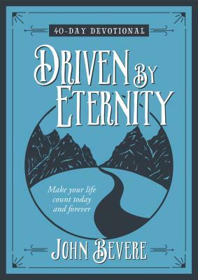 Driven by Eternity: 40-Day Devotional: Make Your Life Count Today and Forever by John Bevere