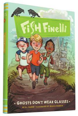 Fish Finelli (Book 3): Ghosts Don't Wear Glasses by E. S. Farber