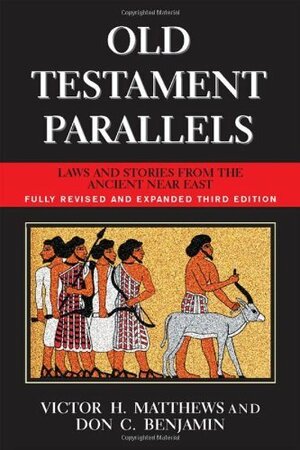 Old Testament Parallels (New Revised and Expanded Third Edition): Laws and Stories from the Ancient Near East by Victor H. Matthews