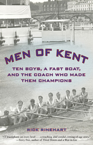 Men of Kent: Ten Boys, A Fast Boat, And The Coach Who Made Them Champions by Rick Rinehart