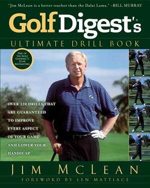 Golf Digest's Ultimate Drill Book: Over 120 Drills That Are Guaranteed to Improve Every Aspect of Your Game and Lower Your Handicap by Jim McLean