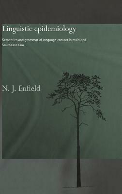 Linguistic Epidemiology: Semantics and Grammar of Language Contact in Mainland Southeast Asia by N. J. Enfield