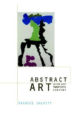 Abstract Art in the Late Twentieth Century by Frances Colpitt