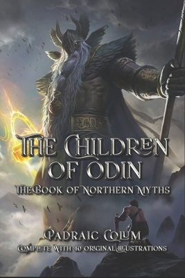 The Children of Odin: The Book of Northern Myths Complete With 40 Original Illustrations by Padraic Colum