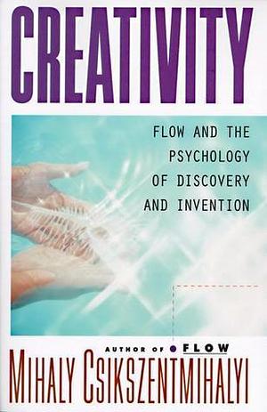 Creativity: Flow and the Psychology of Discovery and Invention by Mihaly Csikszentmihalyi, Mihaly Csikszentmihalyi