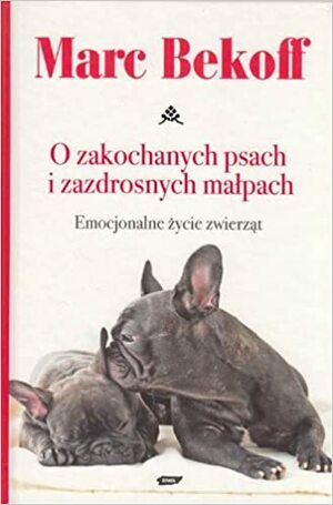 O zakochanych psach i zazdrosnych małpach. Emocjonalne życie zwierząt by Marc Bekoff