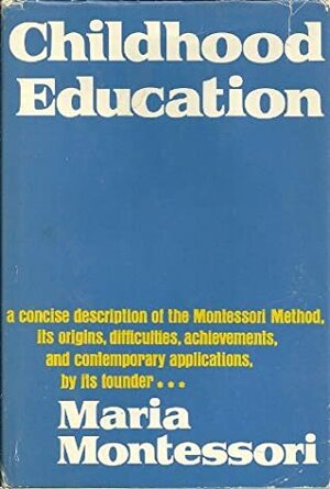 Childhood Education by Maria Montessori