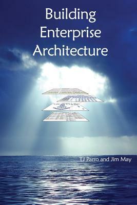 Building Enterprise Architecture by Jim May, T. J. Parro