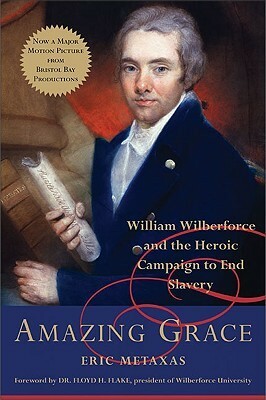 Amazing Grace: William Wilberforce and the Heroic Campaign to End Slavery by Eric Metaxas