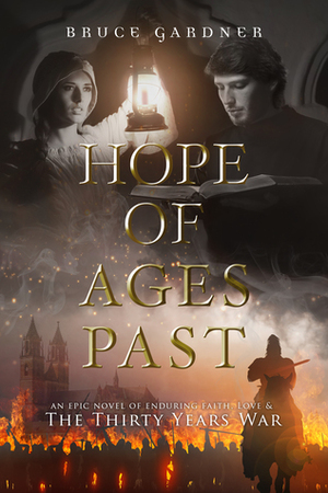 Hope of Ages Past: An Epic Novel of Faith, Love, and the Thirty Years War by Bruce Gardner