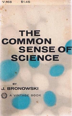 The common sense of science by J. Bronowski
