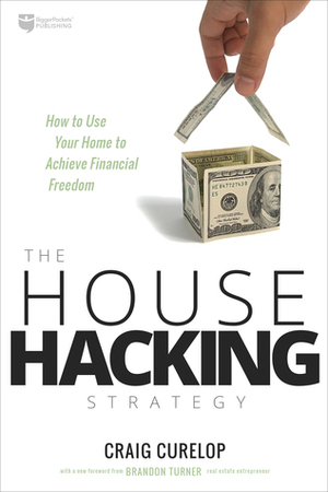 The House Hacking Strategy: How to Use Your Home to Achieve Financial Freedom by Craig Curelop