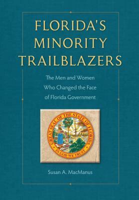 Florida's Minority Trailblazers: The Men and Women Who Changed the Face of Florida Government by Susan MacManus