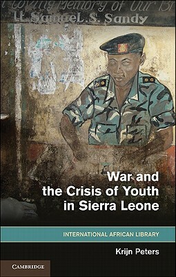 War and the Crisis of Youth in Sierra Leone by Krijn Peters