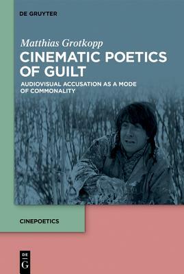 Cinematic Poetics of Guilt: Audiovisual Accusation as a Mode of Commonality by Matthias Grotkopp