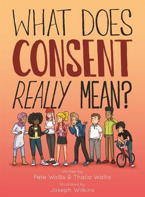 What Does Consent Really Mean? by Thalia Wallis, Joseph Wilkins, Pete Wallis