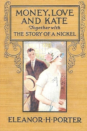 Money, Love and Kate: Together with The Story of a Nickel by Eleanor Hodgman Porter