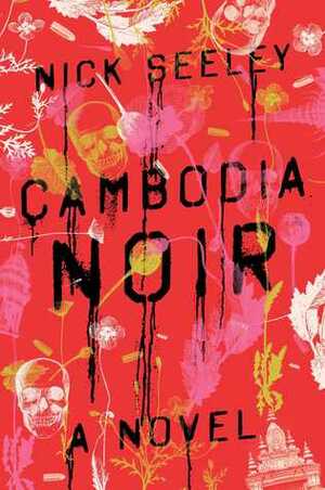 Cambodia Noir by Nick Seeley, Nicholas Seeley