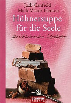 Hühnersuppe Für Die Seele: Für Schokoladen Liebhaber by Jack Canfield, Mark Victor Hansen, Rita Höner
