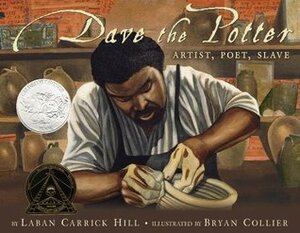 Dave the Potter: Artist, Poet, Slave by Bryan Collier, Laban Carrick Hill
