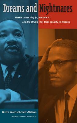 Dreams and Nightmares: Martin Luther King Jr., Malcolm X, and the Struggle for Black Equality in America by Britta Waldschmidt-Nelson