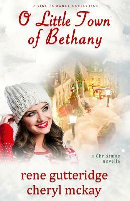 O Little Town of Bethany - A Christmas Novella: Divine Romance Collection by Rene Gutteridge, Cheryl McKay