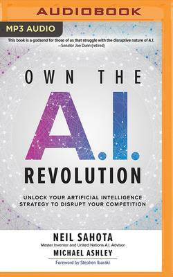 Own the A.I. Revolution: Unlock Your Artificial Intelligence Strategy to Disrupt Your Competition by Michael Ashley, Neil Sahota