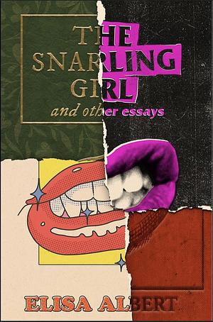 The Snarling Girl and Other Essays by Elisa Albert