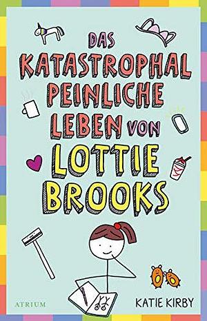 Das katastrophal peinliche Leben von Lottie Brooks by Katie Kirby, Katie Kirby