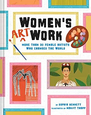 Women's Art Work: More than 30 Female Artists Who Changed the World by Manjit Thapp, Sophia Bennett