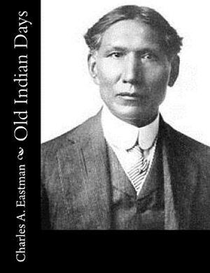 Old Indian Days by Charles A. Eastman