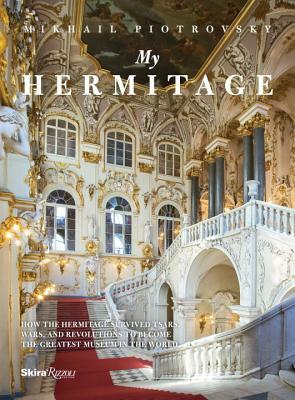 My Hermitage: How the Hermitage Survived Tsars, Wars, and Revolutions to Become the Greatest Museum in the World by Mikhail Borisovich Piotrovsky