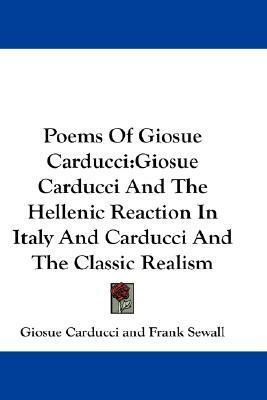 Poems Of Giosue Carducci: Giosue Carducci And The Hellenic Reaction In Italy And Carducci And The Classic Realism by Giosuè Carducci