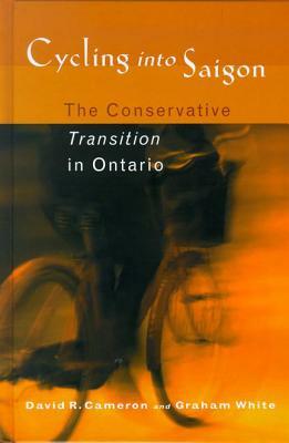 Cycling Into Saigon: The Conservative Transition in Ontario by David R. Cameron